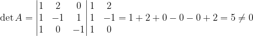 \dpi{120} \det A=\begin{vmatrix} 1 & 2 & 0\\ 1 & -1 & 1\\ 1 & 0 & -1 \end{vmatrix}\begin{matrix} 1 & 2\\ 1& -1\\ 1& 0 \end{matrix}=1+2+0-0-0+2=5\neq 0